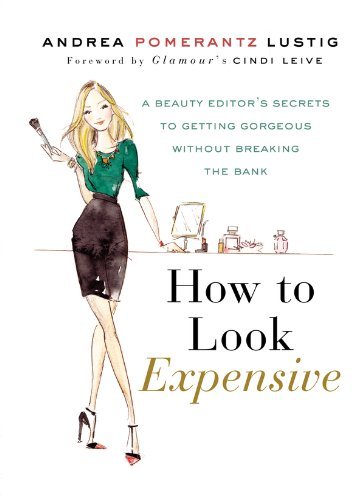 How to Look Expensive: A Beauty Editor’s Secrets to Getting Gorgeous without Breaking the Bank