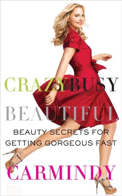 Crazy Busy Beautiful: Beauty Secrets for Getting Gorgeous Fast – The Makeup Artist’s Invaluable Guide: 597+ Tricks
