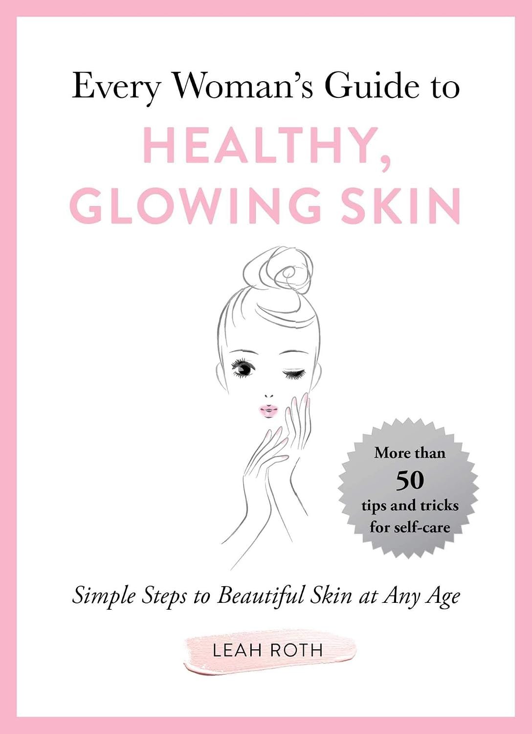 Every Woman’s Guide to Healthy, Glowing Skin: Simple Steps to Beautiful Skin at Any Age