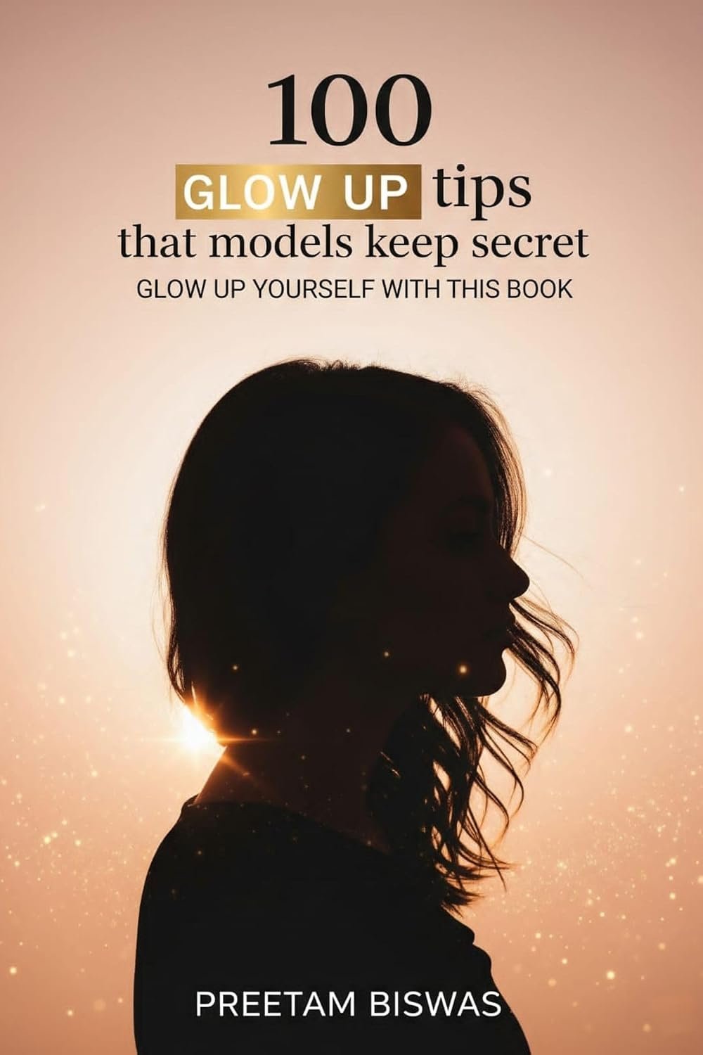 100 glow up tips that models keep secret : Glow up yourself with this book