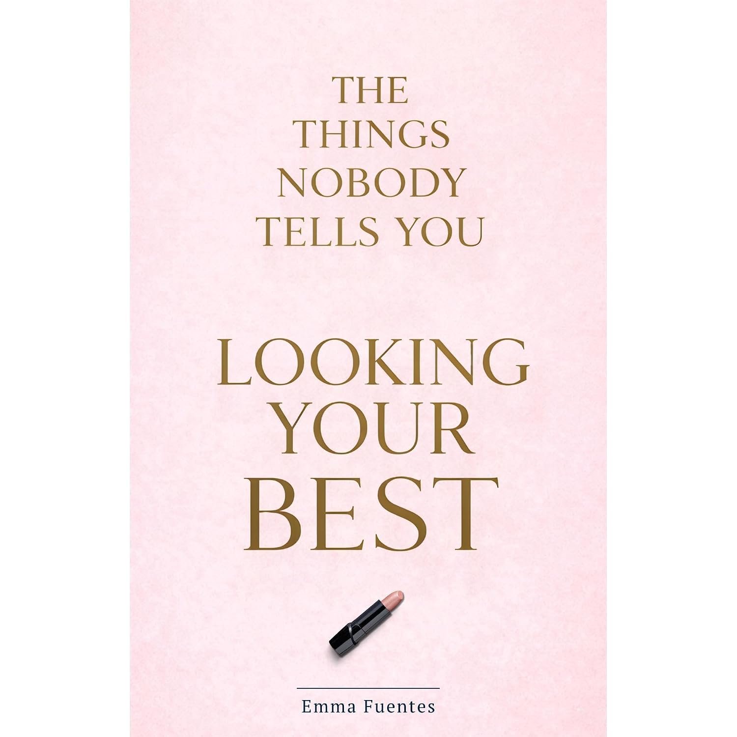 The Things Nobody Tells You About Looking Your Best: What Actually Works for Skin, Hair, Style and Everything in Between. A Practical Beauty and Style Guide for Women
