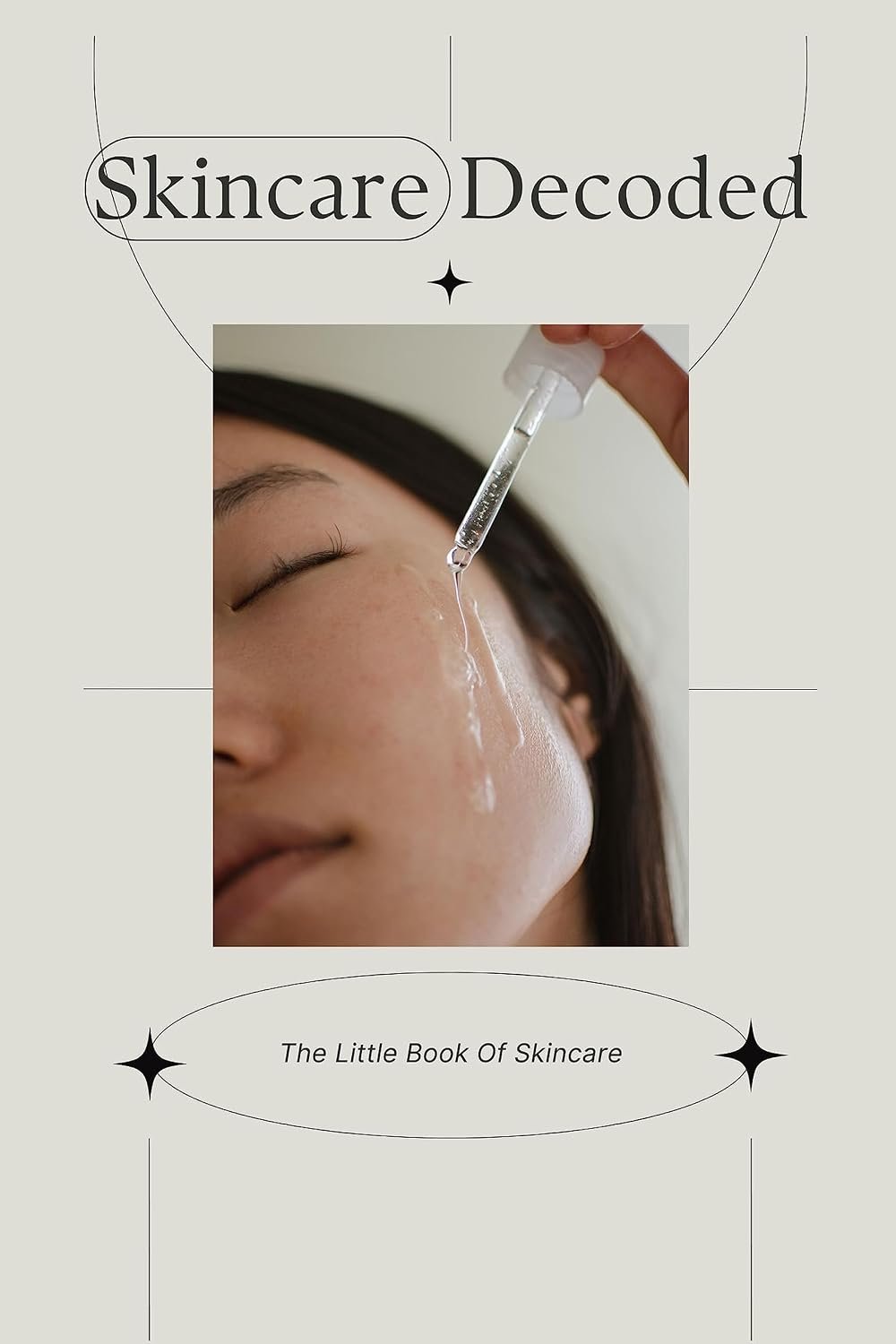 Skincare Decoded: The Little Book Of Skincare: Skincare Secrets for Healthier Looking Skin