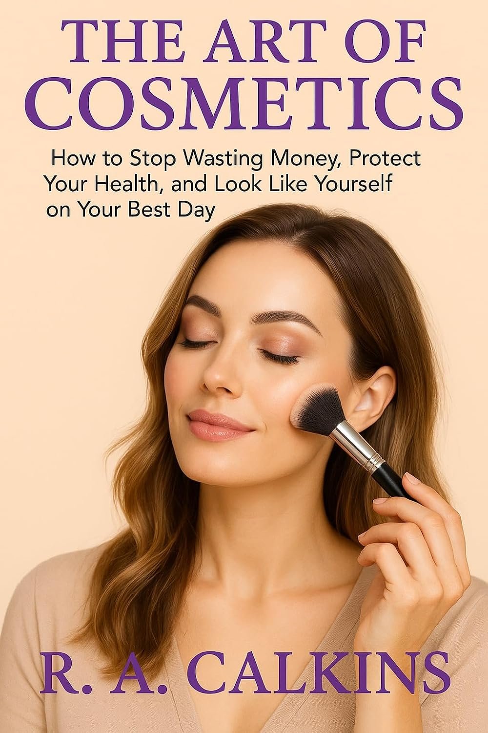 The Art of Cosmetics: How to Stop Wasting Money, Protect Your Health, and Look Like Yourself on Your Best Day