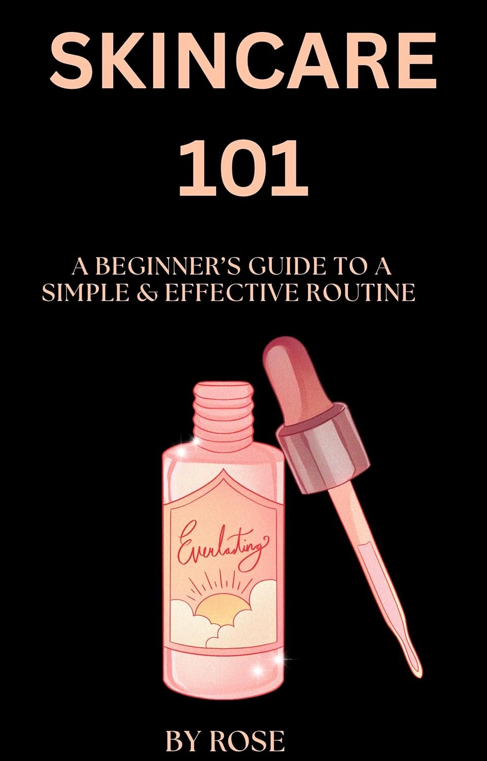 Skincare 101: A Beginner’s Guide to a Simple & Effective Routine: Learn how to use cleanser, toner, serum, moisturizer & sunscreen the right way