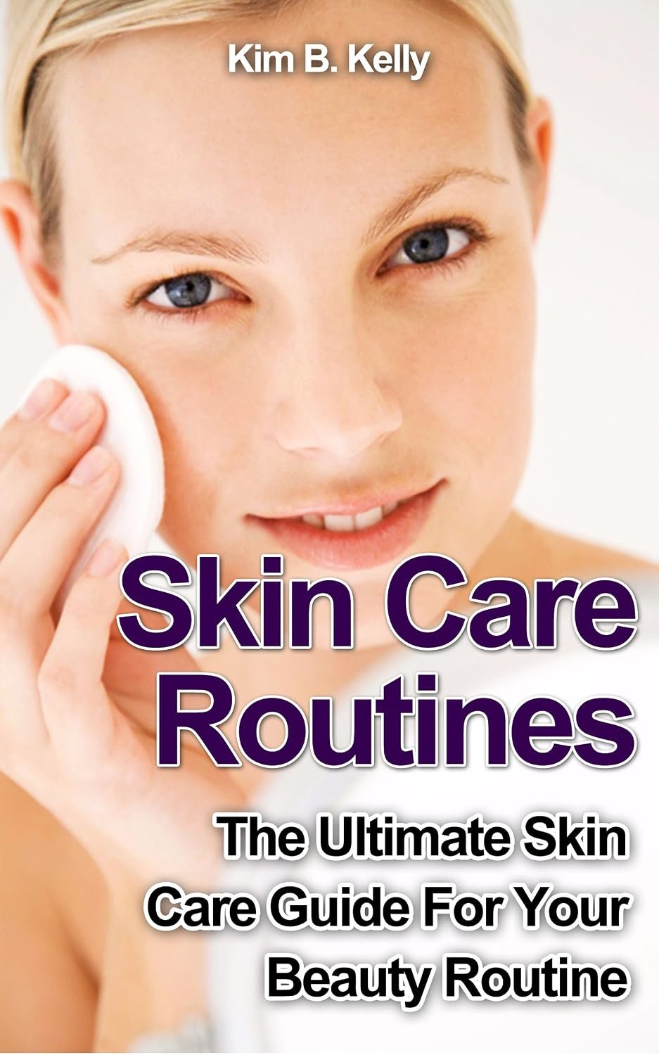 Skin Care: Skin Care Routines: The Ultimate Skin Care Guide For Your Beauty Routine (Skin care secrets, Skin care tips, Skin care products)