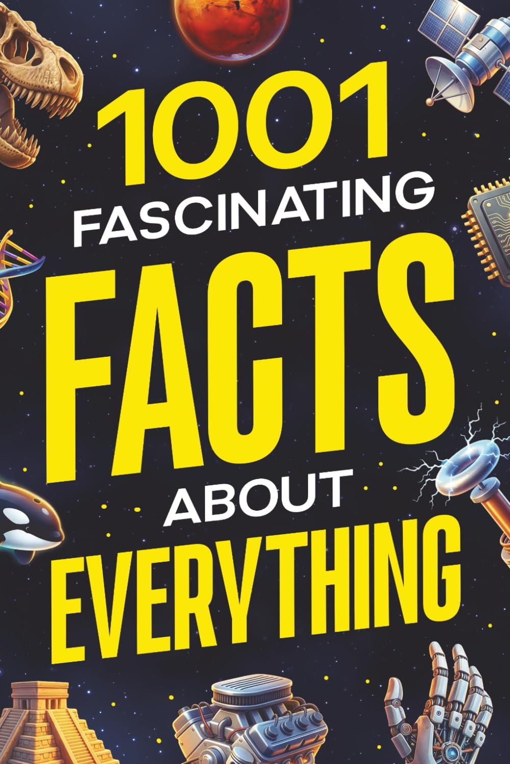 1001 Fascinating Facts About Everything: Pop Culture, Science, History, Sports, Technology, Animals, Space, and So Much More